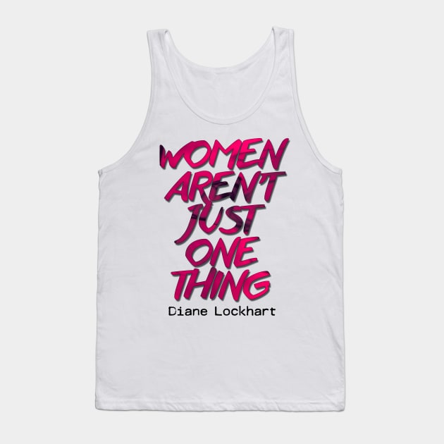 Diane Lockhart quote - Women aren't one thing Tank Top by baranskini